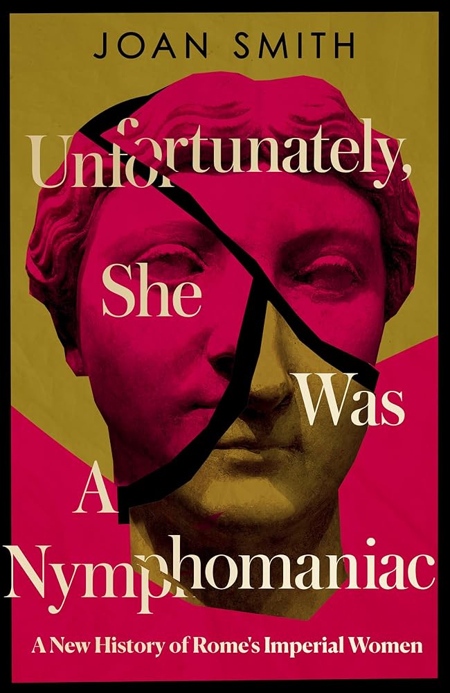 Unfortunately, She Was A Nymphomaniac: A New History of Rome's Imperial Women cover image