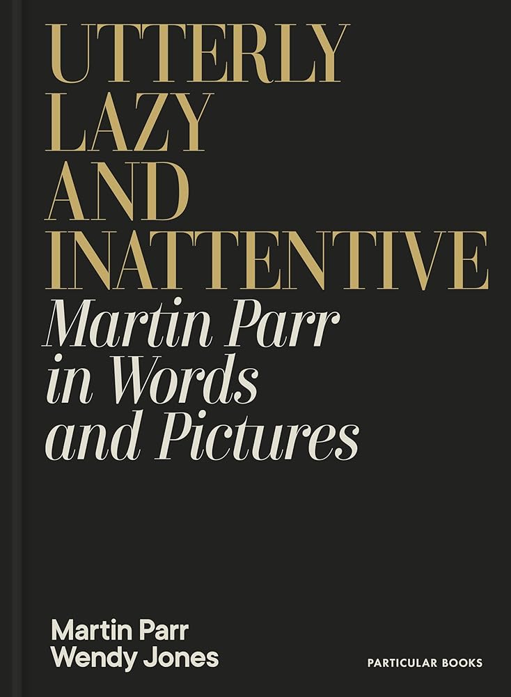 Utterly Lazy and Inattentive : Martin Parr in Words and Pictures cover image