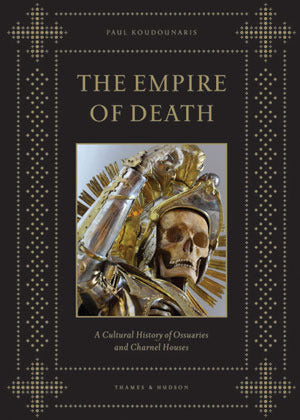 Empire of Death: A Cultural History of Ossuaries and Charnel Houses cover image