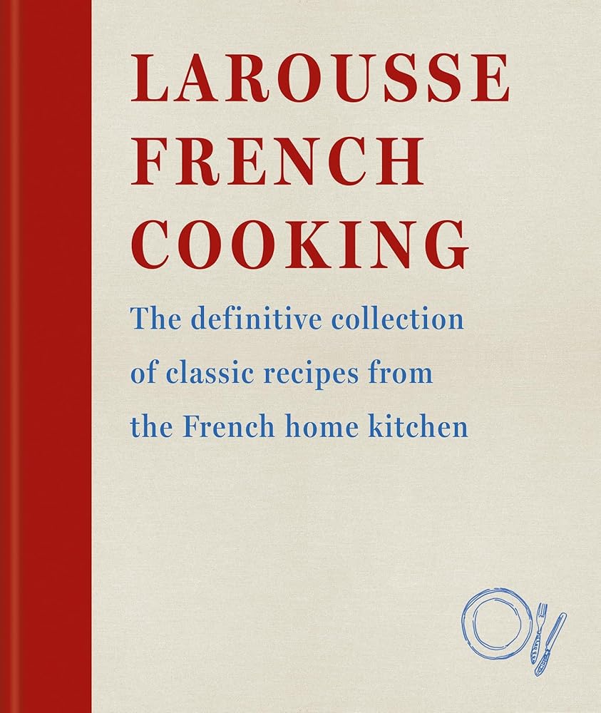Larousse French Cooking: The definitive collection of classic recipes from the French home kitchen cover image