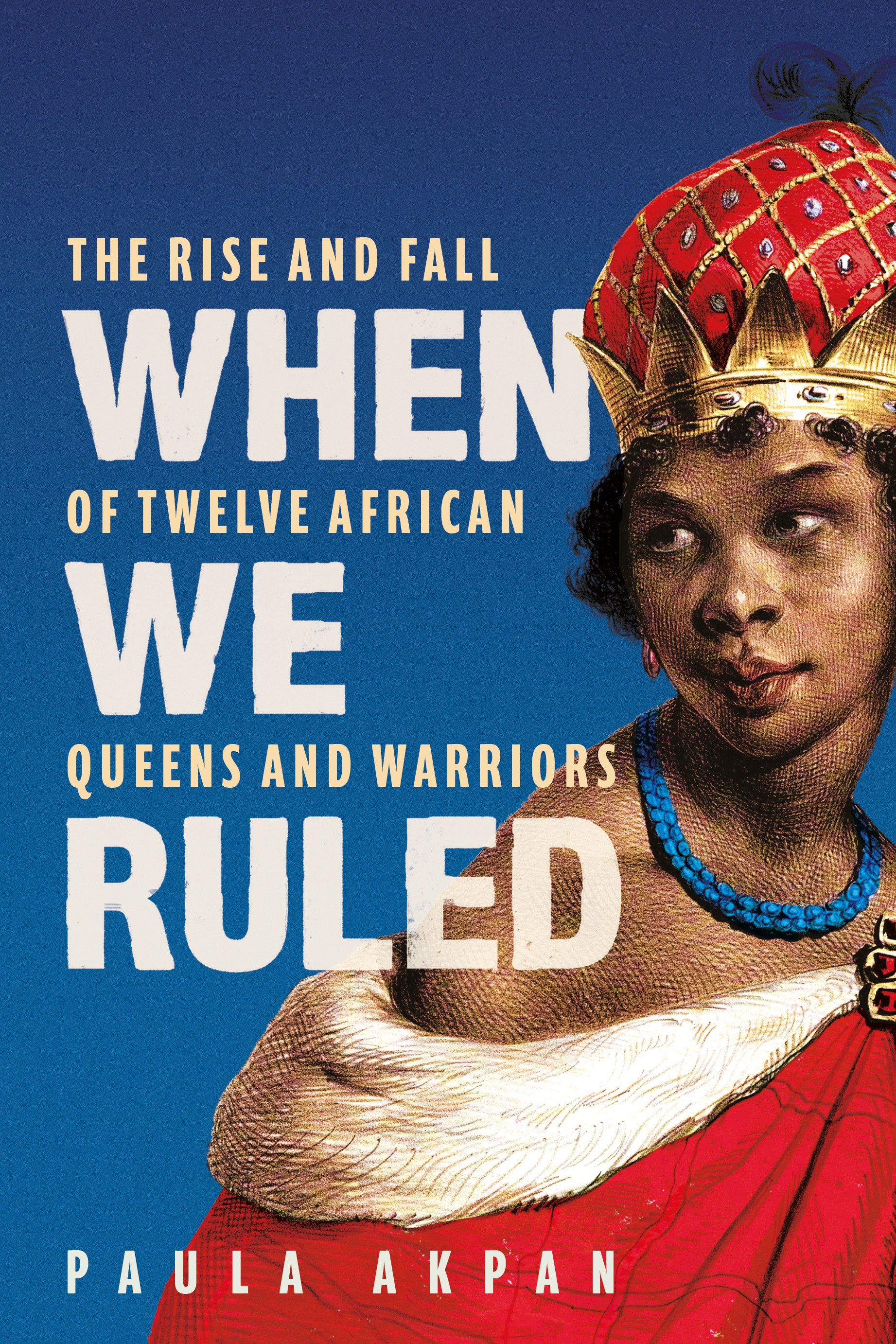 When We Ruled: The Rise and Fall of Twelve African Queens and Warriors cover image