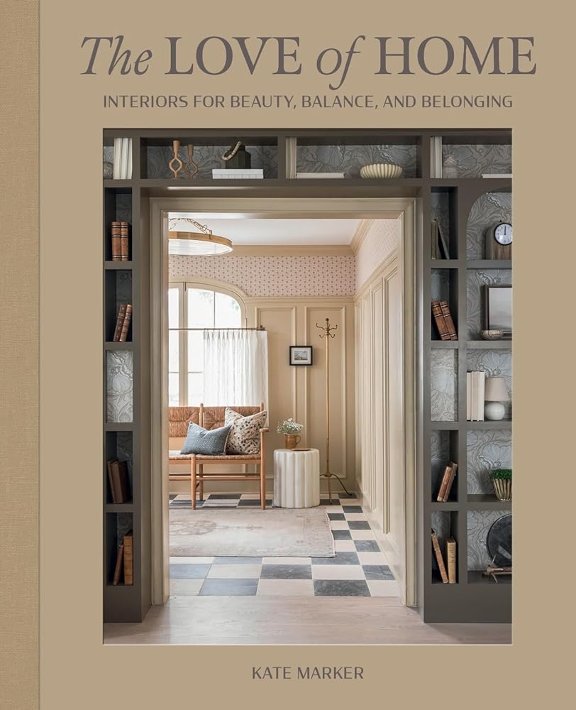 The Love of Home: Interiors for Beauty, Balance, and Belonging cover image