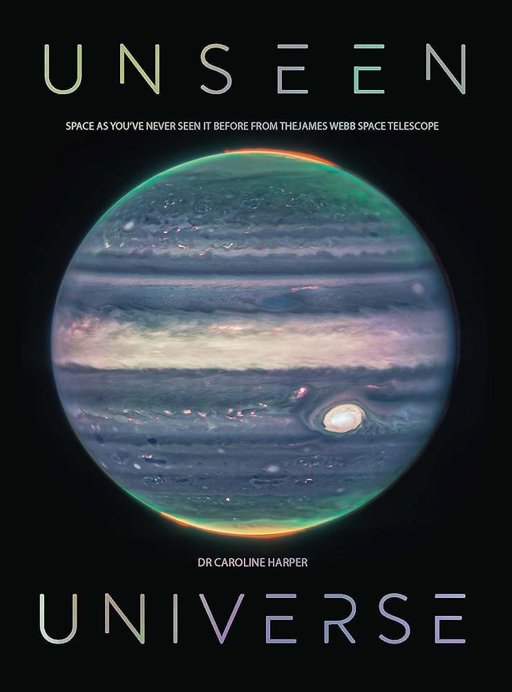 Unseen Universe: New Secrets of the Cosmos Revealed by the James Webb Space Telescope cover image