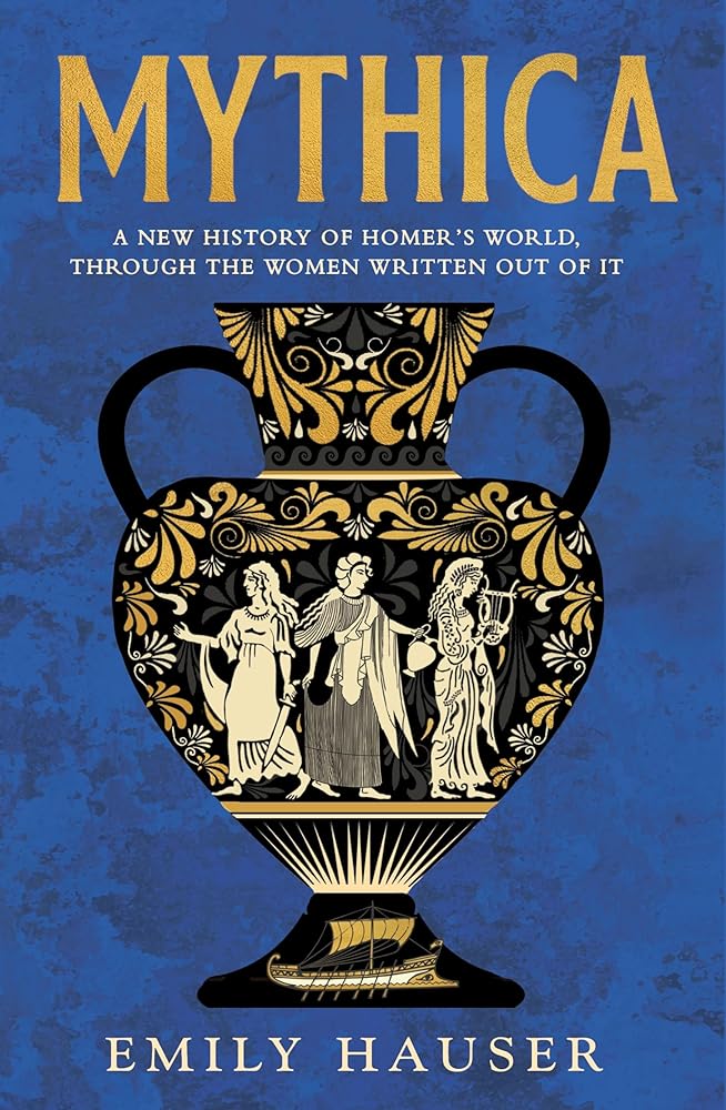 Mythica: A New History of Homer's World, Through the Women Written Out of It cover image