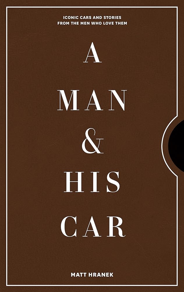 A Man & His Car: Iconic Cars and Stories from the Men Who Love Them (A Man & His Series, 2) cover image
