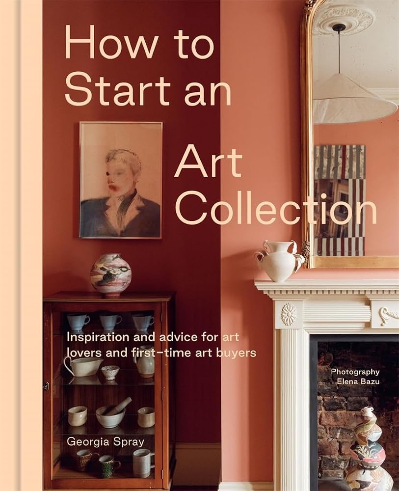 How to Start an Art Collection: Inspiration and advice for art lovers and first-time art buyers cover image