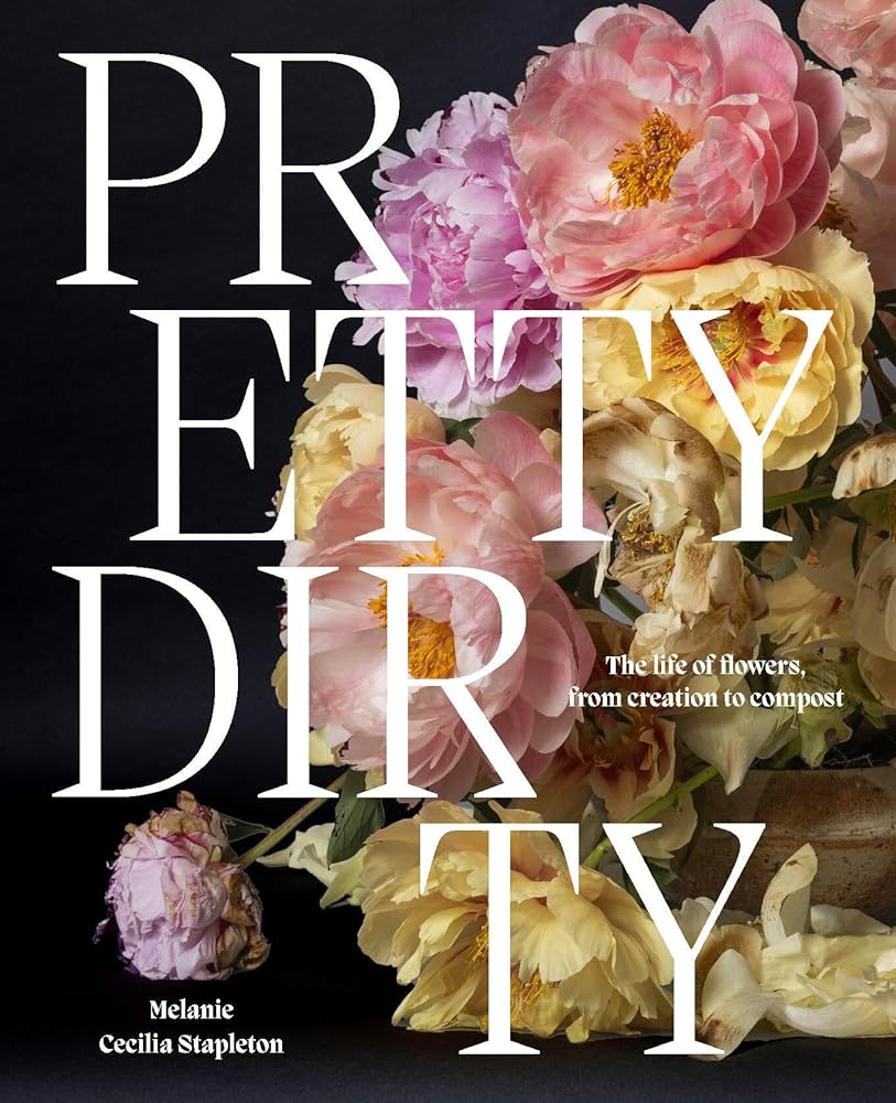 Pretty Dirty: The Life of Flowers, From Creation to Compost cover image