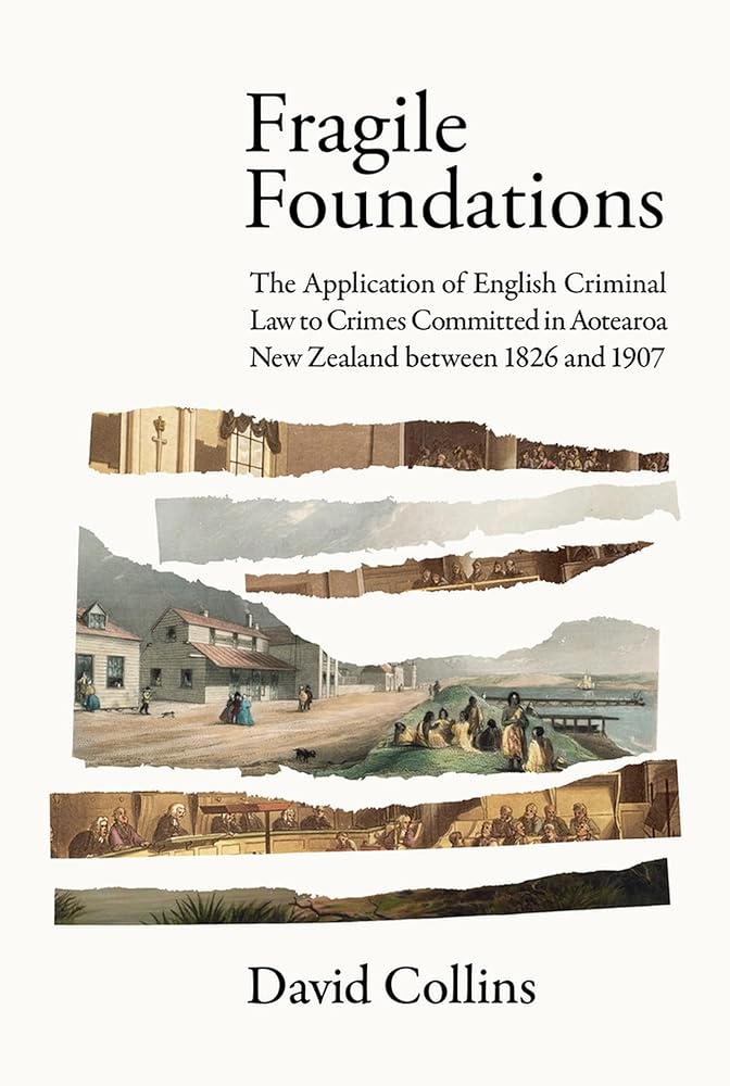 Fragile Foundations: The Application of Criminal Law to Crimes Committed in New Zealand between 1826 and 1907 cover image