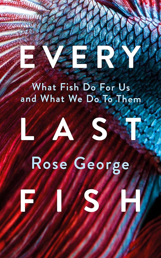 Every Last Fish: What Fish Do for Us and What We Do to Them cover image