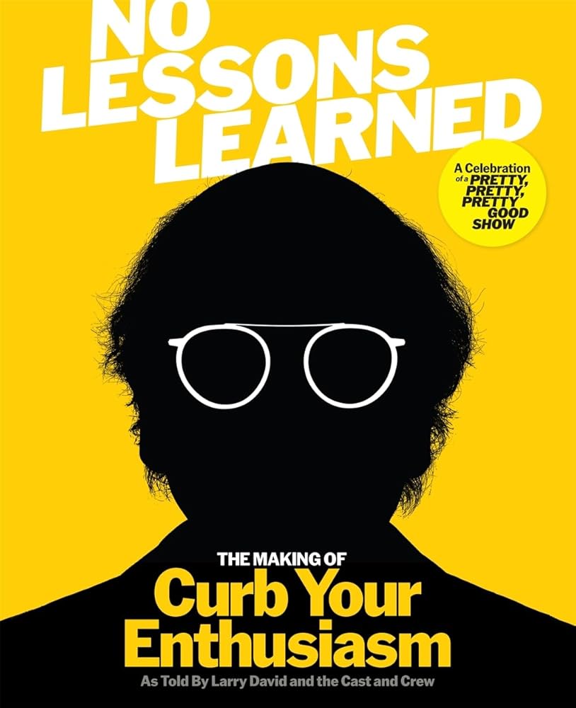 No Lessons Learned: The Making of Curb Your Enthusiasm as Told by Larry David and the Cast and Crew cover image