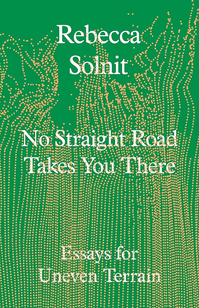 No Straight Road Takes You There: Essays for Uneven Terrain cover image