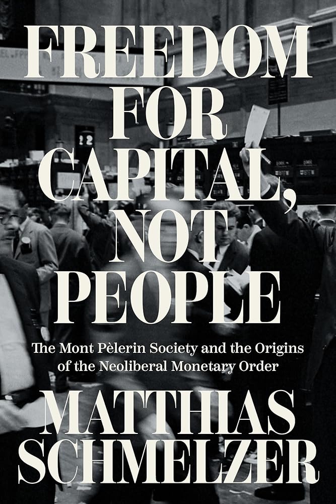 Freedom for Capital, Not People: The Mont Pèlerin Society and the Origins of the Neoliberal Monetary Order cover image