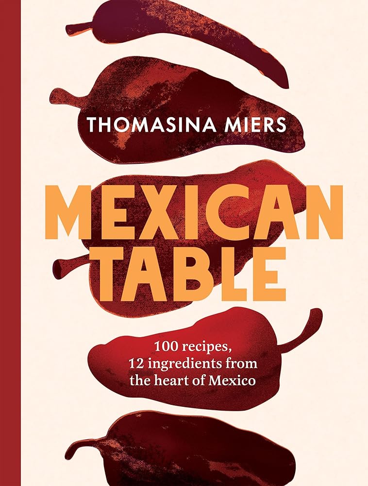 Mexican Table: 100 Recipes, 12 Everyday Ingredients From the Heart of Mexico cover image