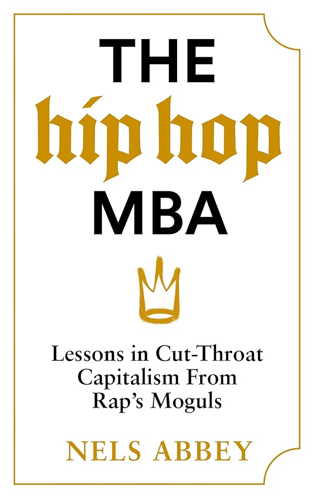 The Hip-Hop MBA: Lessons in Cut-Throat Capitalism from Rap’s Moguls cover image