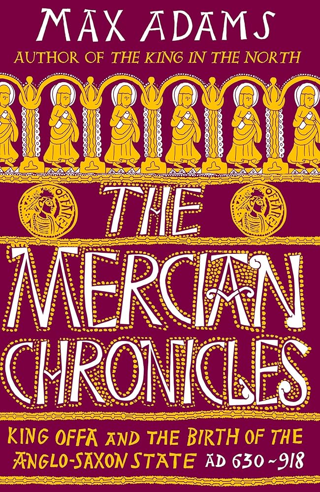 The Mercian Chronicles: King Offa and the Birth of the Anglo-Saxon State, AD 630–918 cover image