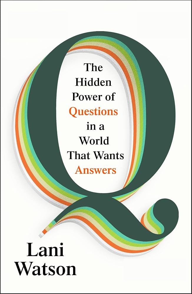 Q: The Hidden Power of Questions in a World that Wants Answers cover image