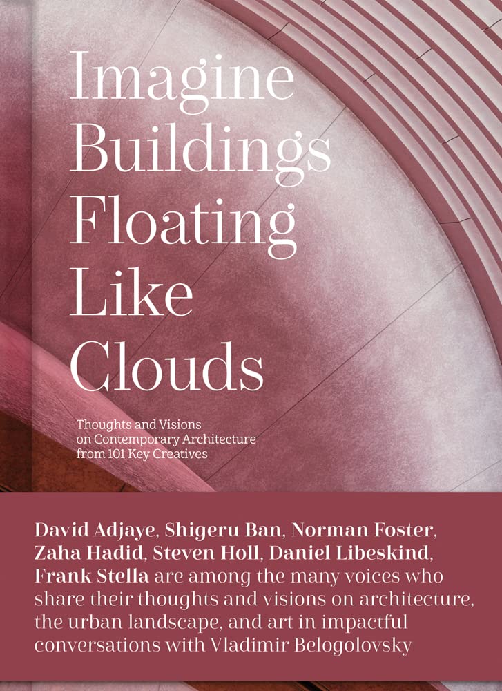 Imagine Buildings Floating like Clouds: Thoughts and Visions on Contemporary Architecture from 101 Key Creatives cover image