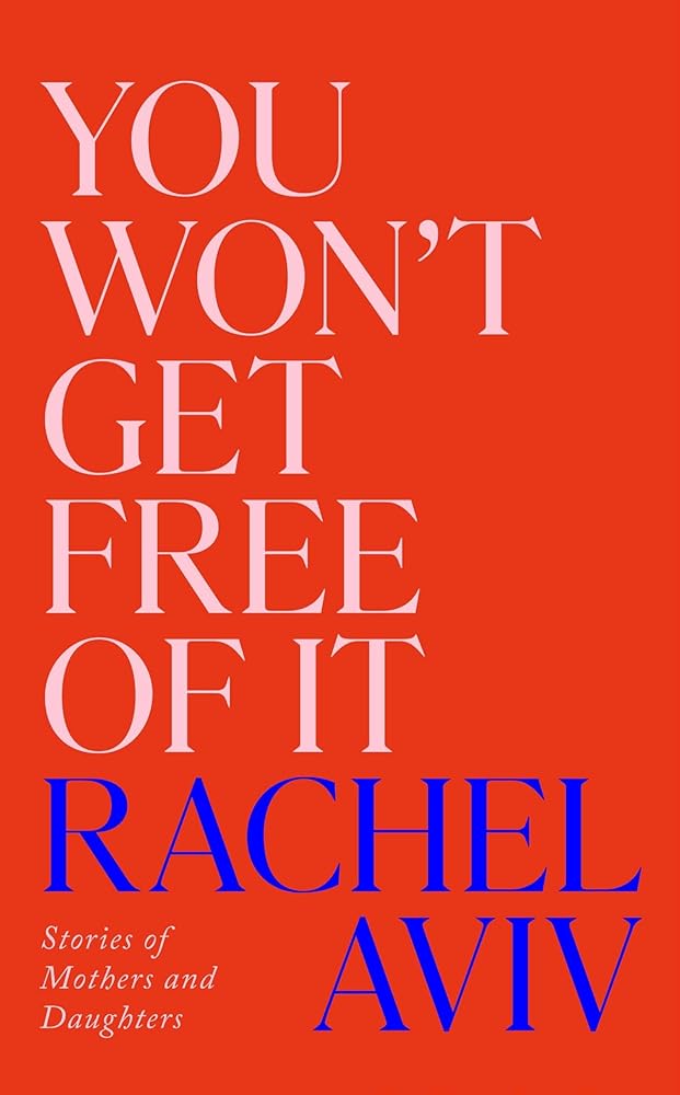 You Won't Get Free of It: Stories of Mothers and Daughters cover image