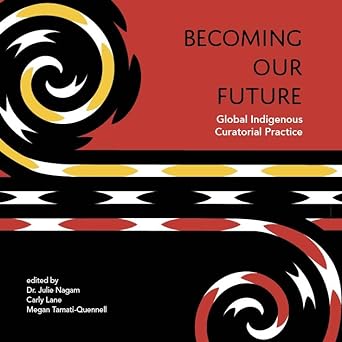 Becoming Our Future Global Indigenous Curatorial cover image