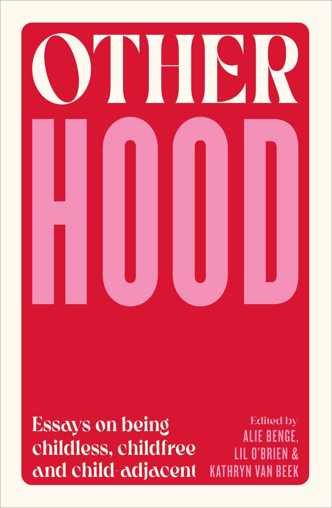 Otherhood: Essays on being childless, childfree and child-adjacent cover image