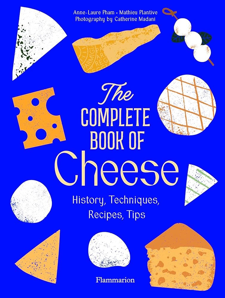 The Complete Book of Cheese: History, Techniques, Recipes, Tips cover image