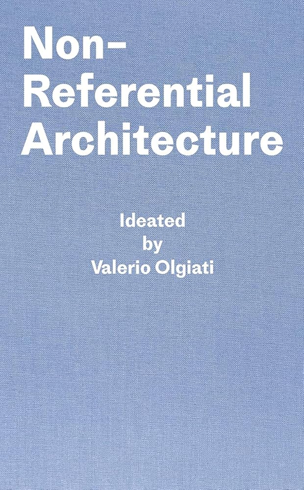 Non-Referential Architecture: Ideated by Valerio Olgiati cover image